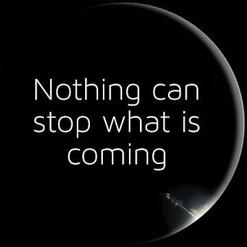 Nothing Can Stop What Is Coming